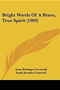 Bright Words Of A Brave, True Spirit (1903) (Paperback)