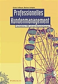 Professionelles Kundenmanagement : Ganzheitliches CRM Und Seine Rahmenbedingungen (Hardcover)