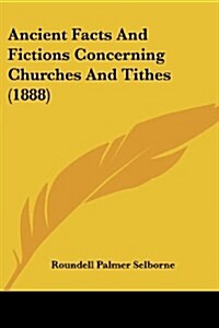 Ancient Facts And Fictions Concerning Churches And Tithes (1888) (Paperback)