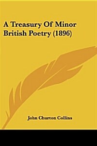 A Treasury Of Minor British Poetry (1896) (Paperback)