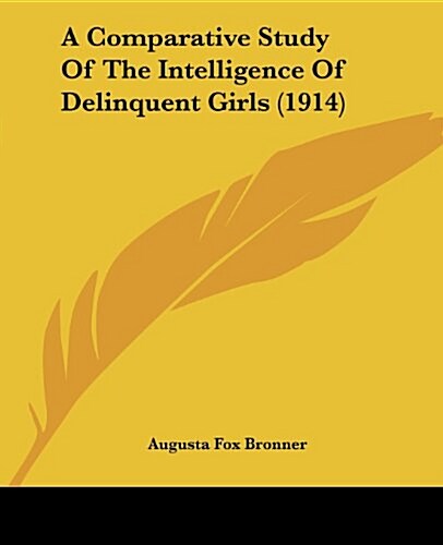 A Comparative Study Of The Intelligence Of Delinquent Girls (1914) (Paperback)