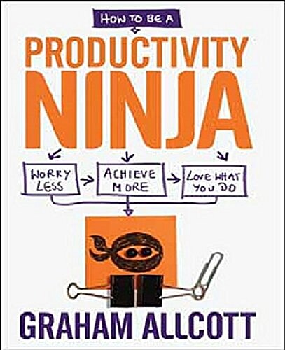How to Be a Productivity Ninja: Worry Less, Achieve More and Love What You Do (Paperback)