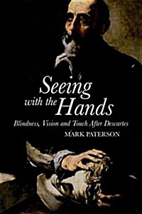 Seeing with the Hands : Blindness, Vision and Touch After Descartes (Paperback)