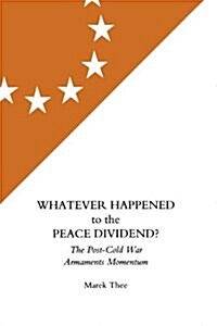 Whatever Happened to the Peace Dividend? : Post Cold War Armaments Momentum (Paperback)