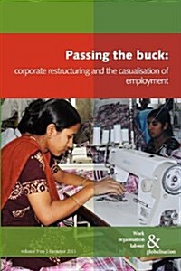 Passing the Buck : Corporate Restructuring and the Casualisation of Labour (Paperback)