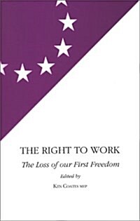 The Right to Work : Loss of Our First Freedom (Hardcover)