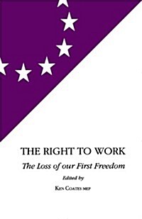 The Right to Work : Loss of Our First Freedom (Paperback)