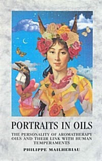 Portraits In Oil : The Personalty Of Aromatherapy Oils And Their Link with Human Temperaments (Paperback)