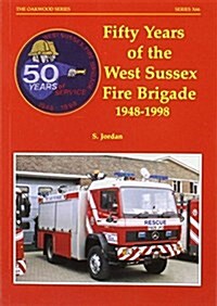 Fifty Years of the West Sussex Fire Brigade 1948-1998 (Paperback)