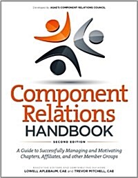 Component Relations Handbook : A Guide to Successfully Managing and Motivating Chapters, Affiliates and Other Member Groups (Paperback)