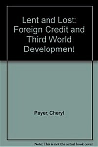 Lent and Lost : Foreign Credit and Third World Development (Hardcover)