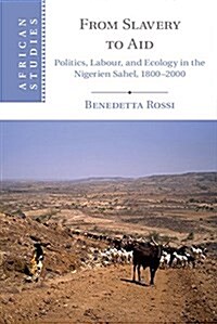 From Slavery to Aid : Politics, Labour, and Ecology in the Nigerien Sahel, 1800–2000 (Hardcover)