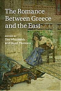 The Romance Between Greece and the East (Paperback)