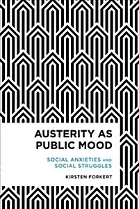 Austerity as Public Mood : Social Anxieties and Social Struggles (Hardcover)