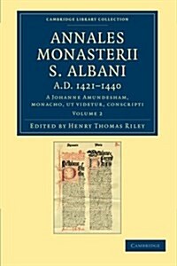 Annales Monasterii S. Albani AD 1421–1440 : A Johanne Amundesham, monacho, ut videtur, conscripti (Paperback)