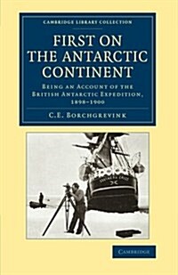 First on the Antarctic Continent : Being an Account of the British Antarctic Expedition, 1898–1900 (Paperback)