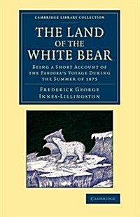 The Land of the White Bear : Being a Short Account of the Pandoras Voyage during the Summer of 1875 (Paperback)