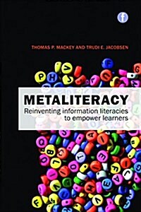Metaliteracy : Reinventing Information Literacy to Empower Learners (Paperback)