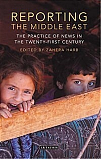 Reporting the Middle East : The Practice of News in the Twenty-First Century (Paperback)