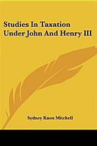 Studies In Taxation Under John And Henry III (Paperback)
