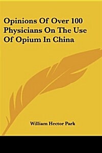 Opinions Of Over 100 Physicians On The Use Of Opium In China (Paperback)