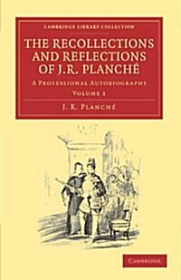 The Recollections and Reflections of J. R. Planche : A Professional Autobiography (Paperback)