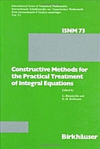 Constructive Methods for the Practical Treatment of Integral Equations: Proceedings of the Conference at the Mathematisches Forschungsinstitut Oberwol (Hardcover, 1985)