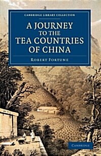 A Journey to the Tea Countries of China : Including Sung-Lo and the Bohea Hills; with a Short Notice of the East India Companys Tea Plantations in th (Paperback)