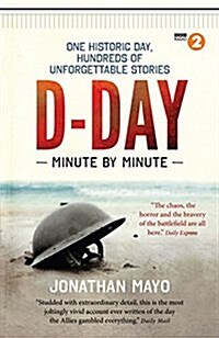 D-Day Minute By Minute : One historic day, hundreds of unforgettable stories (Paperback)