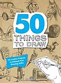 50 Things to Draw : 50 Creative Projects to Unleash Your Drawing Skills (Paperback)