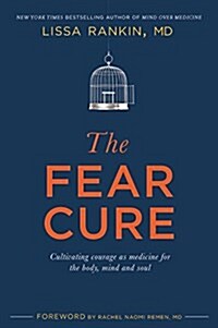 The Fear Cure : Cultivating Courage as Medicine for the Body, Mind, and Soul (Paperback)