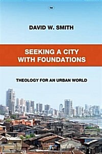 Seeking a City with Foundations : Theology for an Urban World (Paperback)