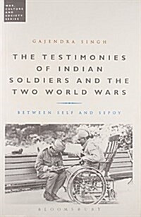 The Testimonies of Indian Soldiers and the Two World Wars : Between Self and Sepoy (Paperback, EPZ Edition)