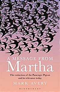 A Message from Martha : The Extinction of the Passenger Pigeon and its Relevance Today (Paperback)