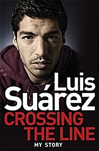 Luis Suarez: Crossing the Line - My Story (Paperback)