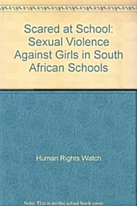 Scared at School : Sexual Violence Against Girls in South African Schools (Paperback)