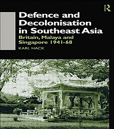 Defence and Decolonisation in South-East Asia : Britain, Malaya and Singapore 1941-1967 (Paperback)