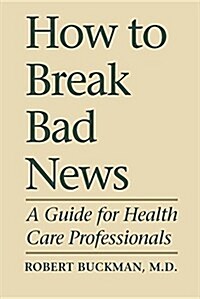 How to Break Bad News: A Guide for Health Care Professionals (Paperback, 2)