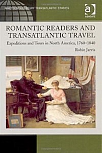 Romantic Readers and Transatlantic Travel : Expeditions and Tours in North America, 1760–1840 (Hardcover)