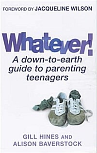 Whatever! : A Down-to-earth Guide to Parenting Teenagers (Paperback)
