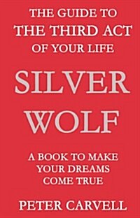 Silver Wolf : The Guide to the Third Act of Your Life - A Book to Make Your Dreams Come True (Paperback)
