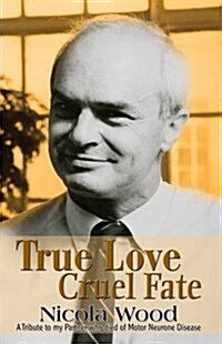 True Love Cruel Fate : A Tribute to My Partner Who Died of Motor Neurone Disease (Paperback)