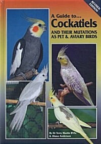 A Guide to Cockatiels and Their Mutations as Pet & Aviary Birds (Hardcover, Revised)