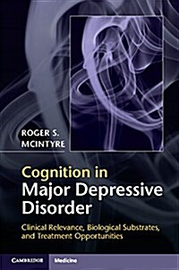 Cognitive Impairment in Major Depressive Disorder : Clinical Relevance, Biological Substrates, and Treatment Opportunities (Hardcover)