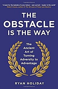 The Obstacle is the Way : The Ancient Art of Turning Adversity to Advantage (Paperback)
