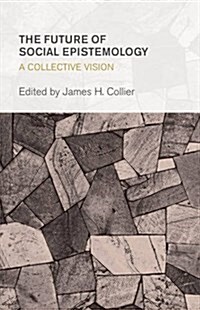 The Future of Social Epistemology : A Collective Vision (Paperback)