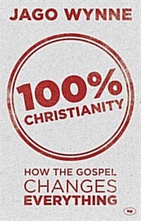 100% Christianity : How the Gospel Changes Everything (Paperback)