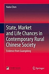 State, Market and Life Chances in Contemporary Rural Chinese Society: Evidence from Guangdong (Hardcover, 2015)