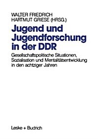 Jugend Und Jugendforschung in Der Ddr: Gesellschaftspolitische Situationen, Sozialisation Und Mentalitatsentwicklung in Den Achtziger Jahren (Hardcover, 1991)