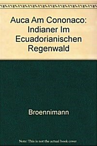Auca Am Cononaco : Indianer Im Ecuadorianischen Regenwald (Hardcover)